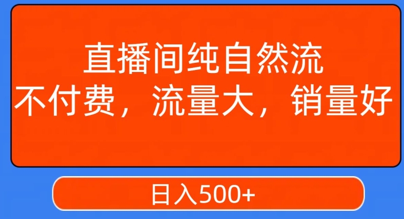 视频号直播间纯自然流，不付费，白嫖自然流，自然流量大，销售高，月入15000+【揭秘】-云帆项目库