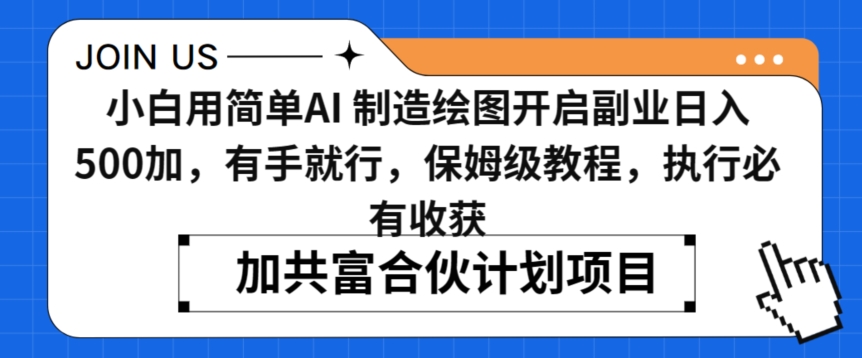 小白用简单AI，制造绘图开启副业日入500加，有手就行，保姆级教程，执行必有收获【揭秘】-云帆项目库