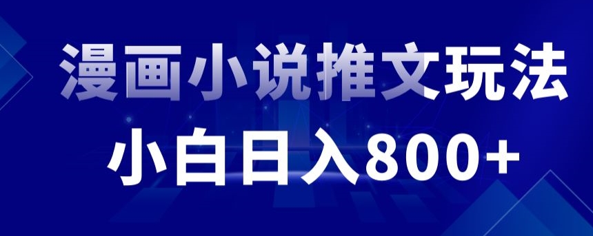 外面收费19800的漫画小说推文项目拆解，小白操作日入800+【揭秘】-云帆项目库