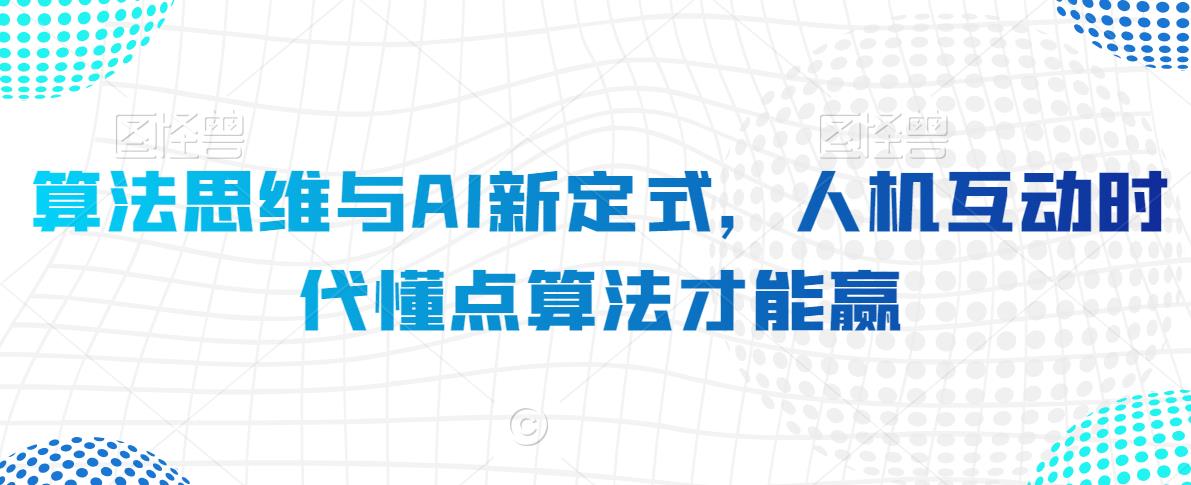 算法思维与AI新定式，人机互动时代懂点算法才能赢-云帆项目库