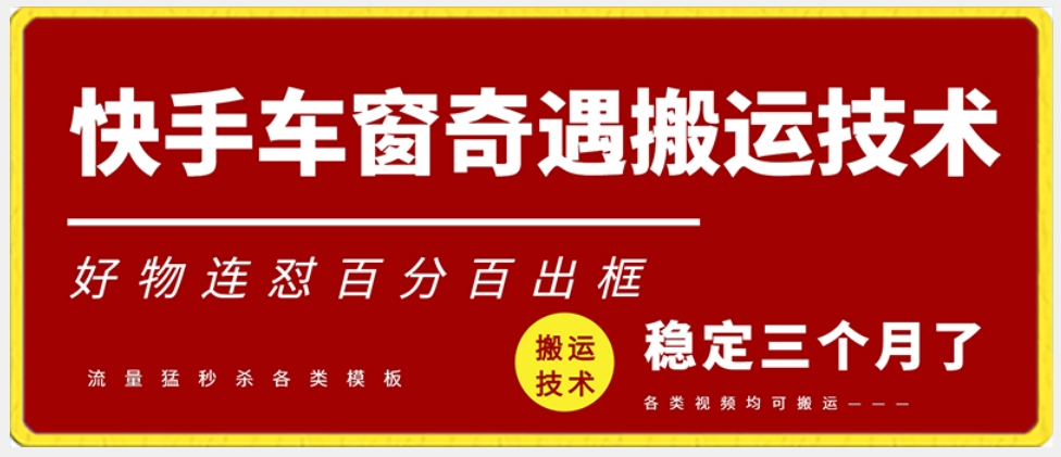 快手车窗奇遇搬运技术（安卓技术），好物连怼百分百出框【揭秘】-云帆项目库