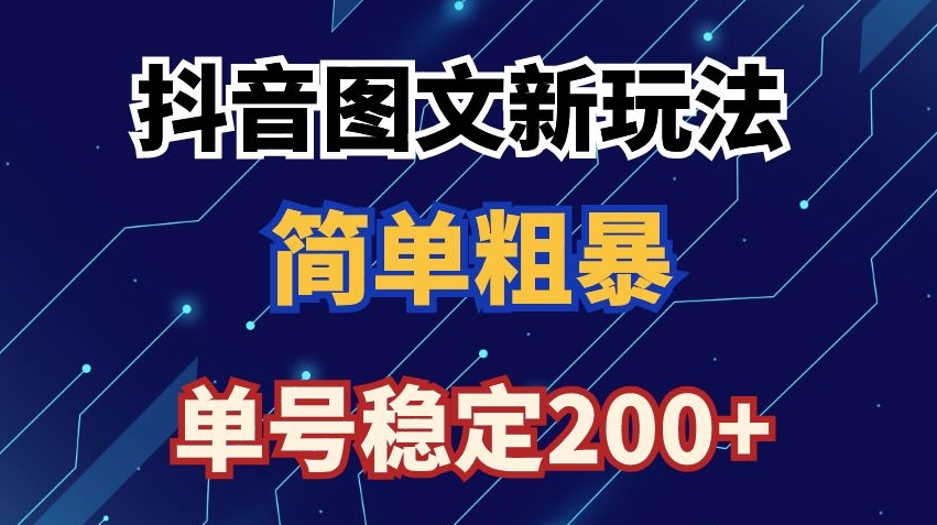 抖音图文流量变现，抖音图文新玩法，日入200+【揭秘】-云帆项目库