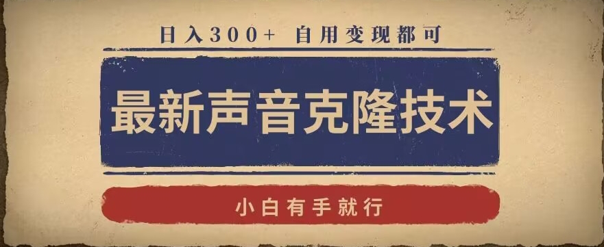 最新声音克隆技术，有手就行，自用变现都可，日入300+【揭秘】-云帆项目库