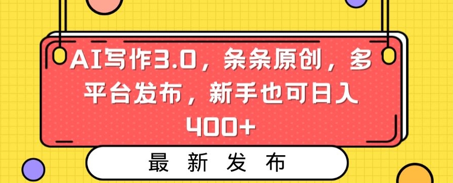 AI写作3.0，条条原创，多平台发布，新手也可日入400+【揭秘】-云帆项目库