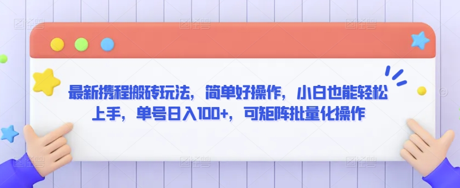 最新携程搬砖玩法，简单好操作，小白也能轻松上手，单号日入100+，可矩阵批量化操作【揭秘】-云帆项目库