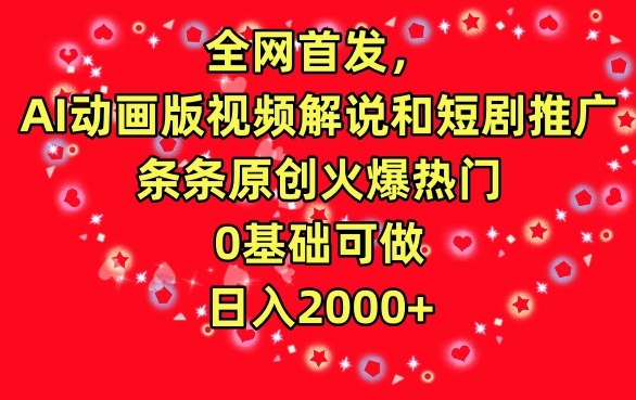 全网首发，AI动画版视频解说和短剧推广，条条原创火爆热门，0基础可做，日入2000+【揭秘】-云帆项目库