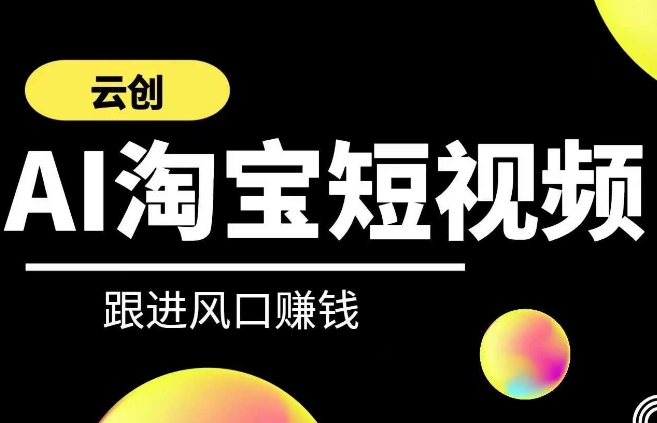 云创-AI短视频系列课程，快速理解带货短视频+AI运用-云帆项目库