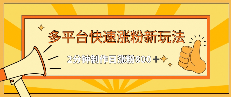 多平台快速涨粉最新玩法，2分钟制作，日涨粉800+【揭秘】-云帆项目库