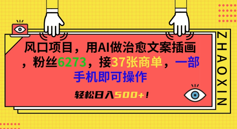 风口项目，用AI做治愈文案插画，粉丝6273，接37张商单，一部手机即可操作，轻松日入500+【揭秘】-云帆项目库