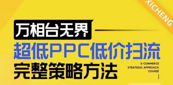 【2024新版】万相台无界，超低PPC低价扫流完整策略方法，店铺核心选款和低价盈选款方法-云帆项目库