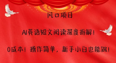 风口项目，AI英语短文阅读深度拆解，0成本，操作简单，新手小白也能做-云帆项目库