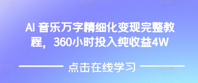 AI音乐精细化变现完整教程，360小时投入纯收益4W-云帆项目库