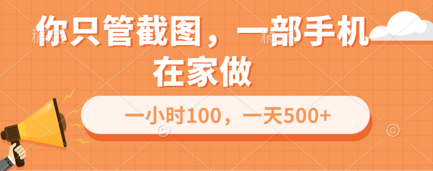 你只管截图，一部手机在家做，一小时100，一天500-云帆项目库