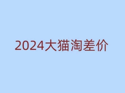 2024版大猫淘差价课程，新手也能学的无货源电商课程-云帆项目库