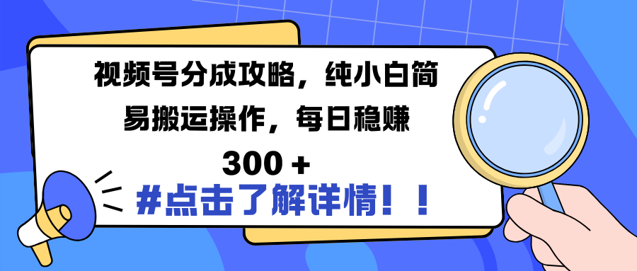 视频号分成攻略，纯小白简易搬运操作-云帆项目库