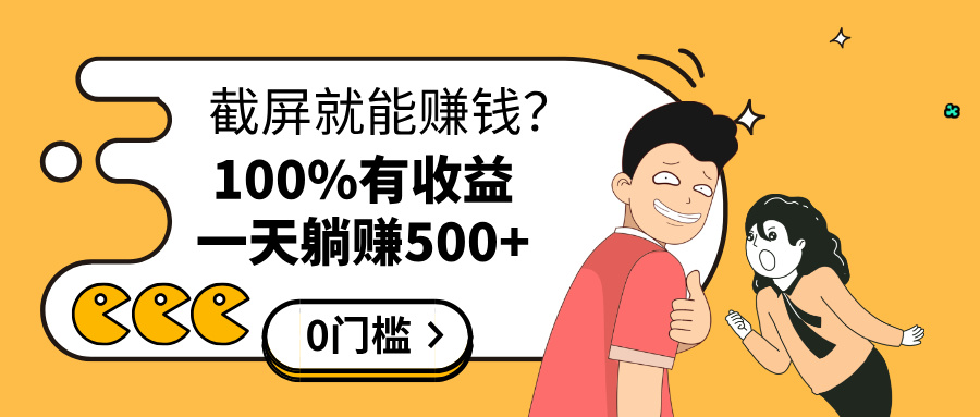 截屏就能赚钱？0门槛，只要做，100%有收益的一个项目-云帆项目库