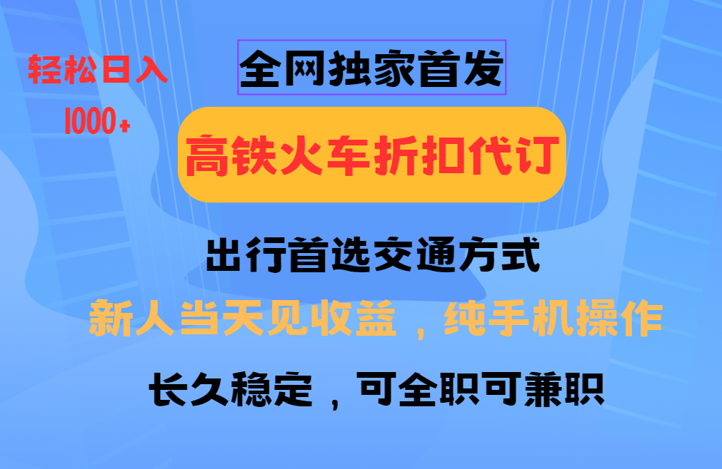 全国高铁火车折扣代订 新手当日变现 纯手机操作-云帆项目库